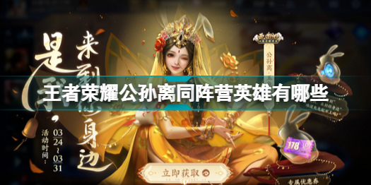 王者榮耀公孫離同陣營(yíng)英雄有哪些_王者榮耀公孫離同陣營(yíng)英雄大全