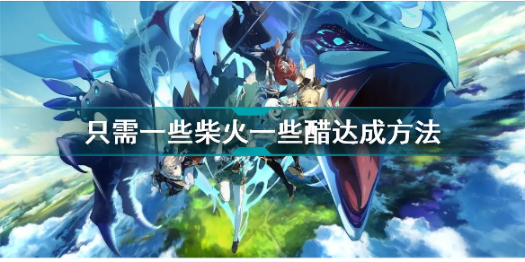 原神2.6隱藏成就只需一些柴火一些醋怎么解鎖_只需一些柴火一些醋達(dá)成方法