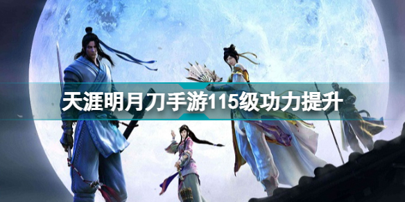 天涯明月刀手游115級(jí)功力提升攻略_天刀手游115級(jí)能提升多少功力