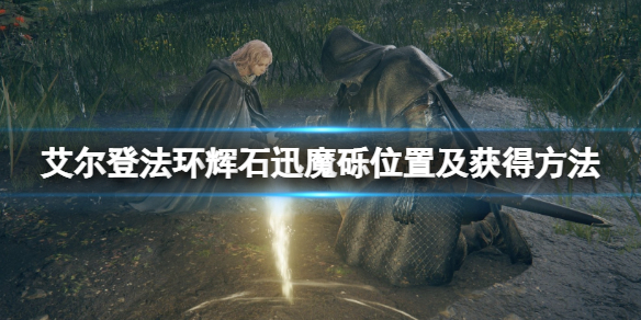 艾爾登法環(huán)輝石迅魔礫在哪_輝石迅魔礫位置及獲得方法