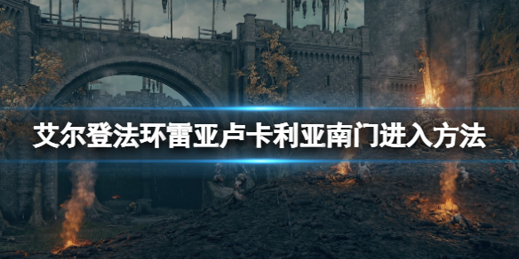 艾爾登法環(huán)雷亞盧卡利亞鑰匙在哪_雷亞盧卡利亞南門進(jìn)入方法