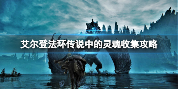艾爾登法環(huán)傳說骨灰有哪些_傳說中的靈魂收集攻略