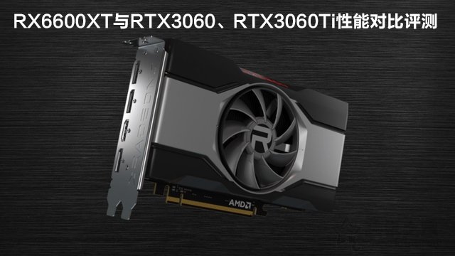 RX6600XT顯卡相當(dāng)于什么N卡？與RTX3060、RTX3060Ti性能對比評測