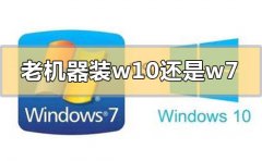 老機(jī)器裝win10還是win7系統(tǒng)