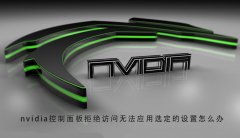 nvidia控制面板拒絕訪問(wèn)無(wú)法應(yīng)用選定的設(shè)