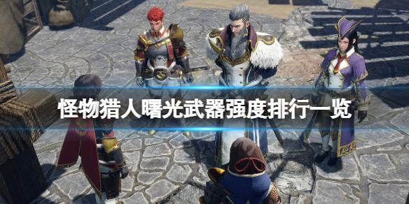 《怪物獵人崛起》曙光武器排名分享 曙光武器強(qiáng)度排行一覽