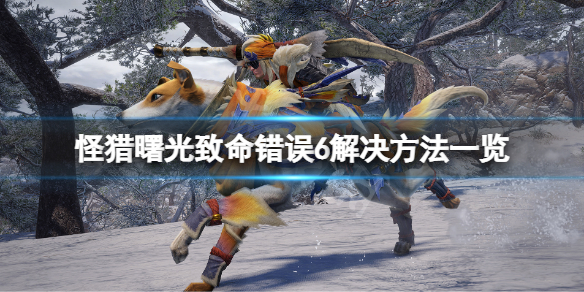 《怪物獵人崛起》曙光致命錯誤6怎么解決？致命錯誤6解決方法一覽