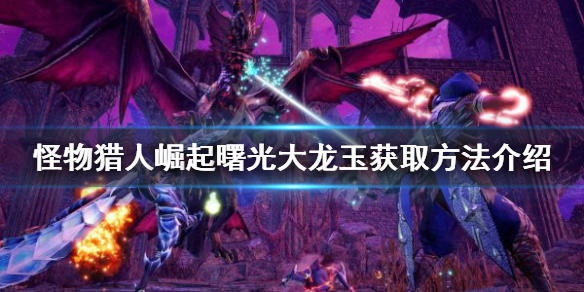 《怪物獵人崛起》大龍玉如何獲得？曙光大龍玉獲取方法介紹