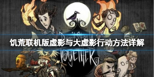 《饑荒聯(lián)機(jī)版》虛影的行為方式是什么？虛影與大虛影行動方法詳解
