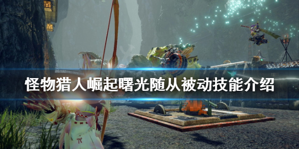 《怪物獵人崛起》隨從被動技能有哪些？曙光隨從被動技能介紹