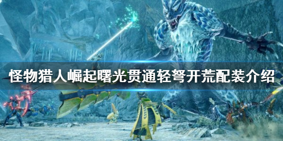 《怪物獵人崛起》輕弩如何開荒？曙光貫通輕弩開荒配裝介紹