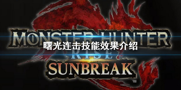 《怪物獵人崛起》曙光連擊技能什么效果？曙光連擊技能效果介紹