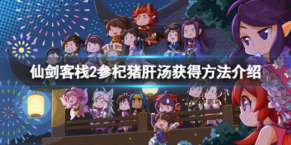 《仙劍客棧2》大夫入住事件怎么玩？參杞豬肝湯獲得方法介紹