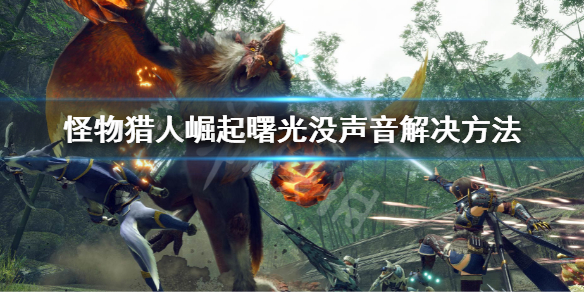 《怪物獵人崛起》曙光沒聲音怎么辦？曙光沒聲音解決方法
