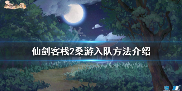 《仙劍客棧2》桑游如何入隊？桑游入隊方法介紹