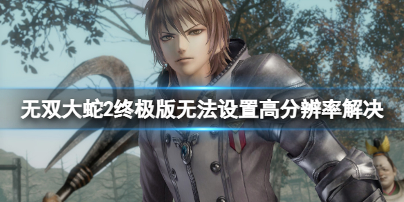 《無雙大蛇2終極版》無法設(shè)置高分辨率怎么辦 無法設(shè)置高分辨率解