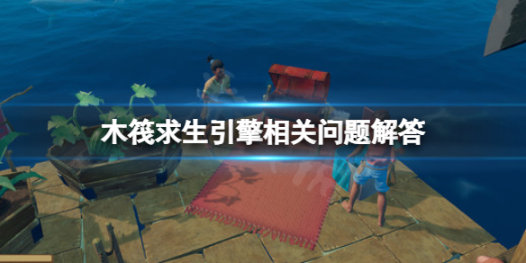 《木筏求生》引擎怎么用？raft引擎相關(guān)問題解答