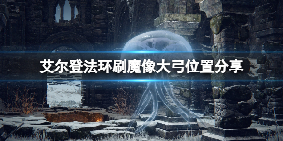 《艾爾登法環(huán)》魔像大弓在哪刷？刷魔像大弓位置分享
