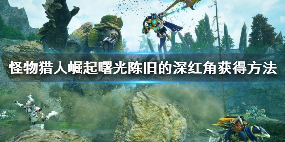 《怪物獵人崛起》曙光陳舊的深紅角怎么出？曙光陳舊的深紅角獲得
