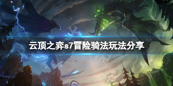 《云頂之弈》s7冒險(xiǎn)騎法怎么玩？s7冒險(xiǎn)騎法玩法分享