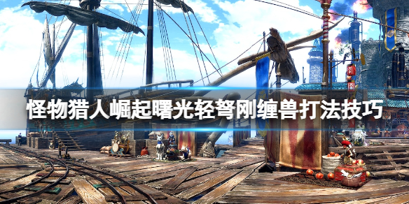 《怪物獵人崛起》曙光剛纏獸怎么打？曙光輕弩剛纏獸打法技巧