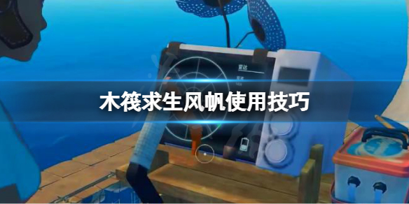 《木筏求生》風(fēng)帆如何使用？raft風(fēng)帆使用技巧