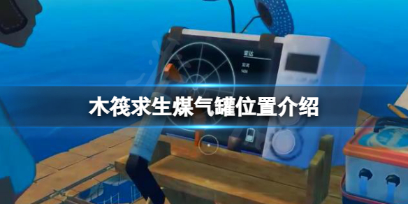 《木筏求生》煤氣罐在哪？raft煤氣罐位置介紹