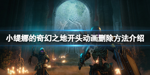 《小緹娜的奇幻之地》介紹視頻怎么刪除？開頭動畫刪除方法介紹