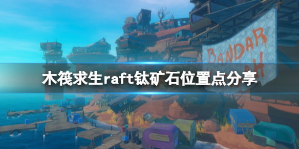 《木筏求生》鈦礦在哪個位置有？raft鈦礦石位置點(diǎn)分享