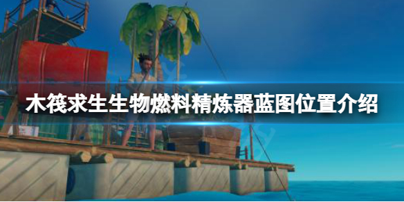 《木筏求生》生物燃料精煉器藍(lán)圖在哪？raft生物燃料精煉器藍(lán)圖位