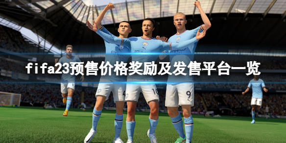 《FIFA 23》價格是多少？預(yù)售價格獎勵及發(fā)售平臺一覽
