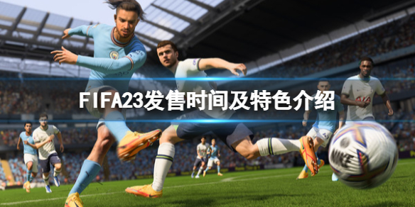 《FIFA 23》什么時候發(fā)售？發(fā)售時間及特色介紹