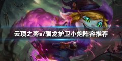 《云頂之弈》s7馴龍護(hù)衛(wèi)小炮怎么玩？s