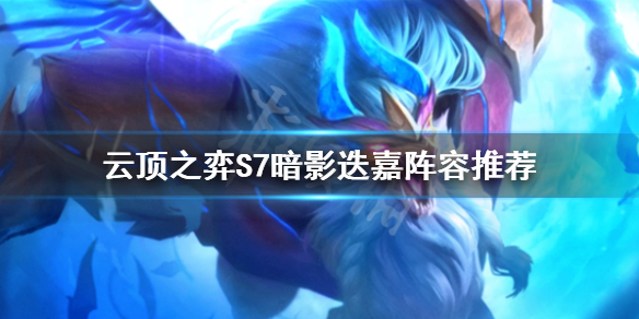 《云頂之弈》S7幽影迭嘉怎么玩？S7幽影迭嘉陣容推薦