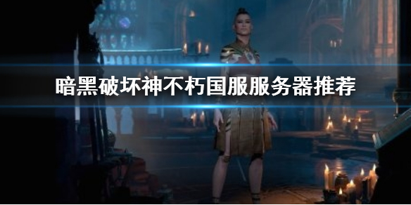 《暗黑破壞神不朽》國服選擇什么服務(wù)器好？國服服務(wù)器推薦