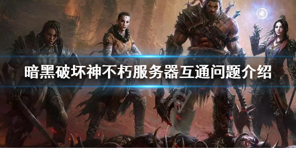 《暗黑破壞神不朽》服務(wù)器之間互通嗎？不同區(qū)互通問題介紹